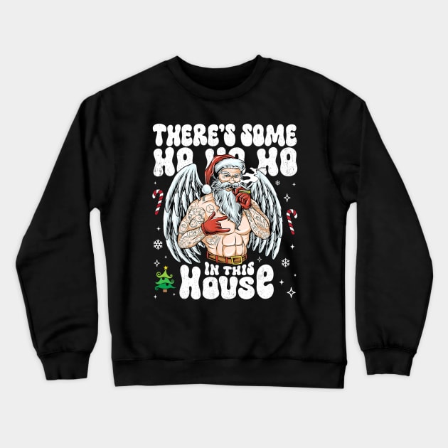 There's Some Ho Ho Ho  In This House Santa Christmas Crewneck Sweatshirt by Pandora Dreiss